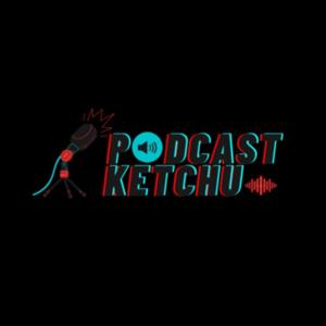 PODCAST KETCHU