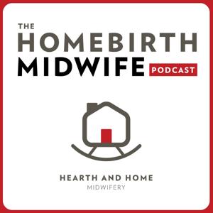 The Homebirth Midwife Podcast by Hearth and Home Midwifery