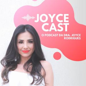 Joyce Cast - O Podcast da Dra. Joyce Rodrigues