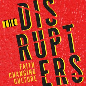 The Disrupters: Faith Changing Culture by InterVarsity Press