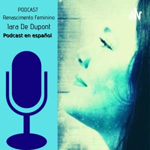 Renascimiento Femenino - Podcast en español de Iara De Dupont.