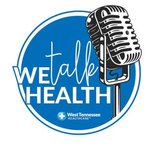 We Talk Health - Official Podcast of West Tennessee Healthcare