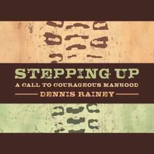 Stepping Up: A Call to Courageous Manhood