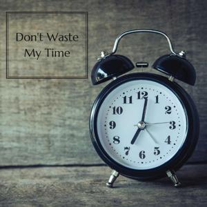 Don't Waste My Time