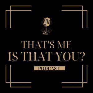 That’s Me…Is That You? Podcast