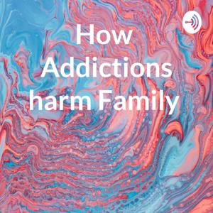 How Addictions harm Family