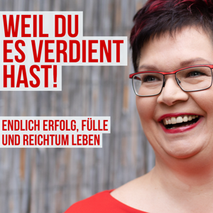 Weil du es verdient hast! Endlich Erfolg, Fülle und Reichtum leben