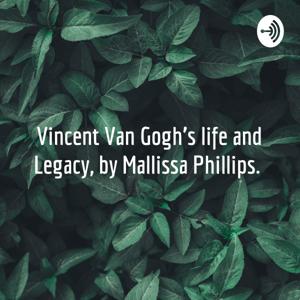 Vincent Van Gogh's life and Legacy, by Mallissa Phillips. by Mallissa Phillips