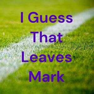 I Guess That Leaves Mark