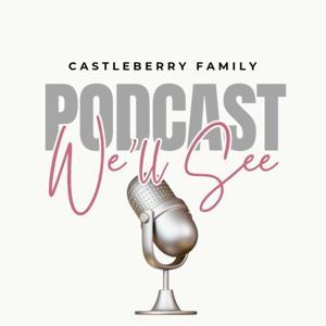 We'll See Castleberry Family Podcast