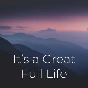 It's a Great Full Life