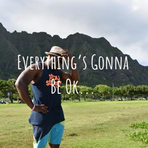 Everything's Gonna Be Ok...