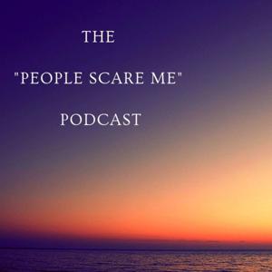 The People Scare Me Podcast