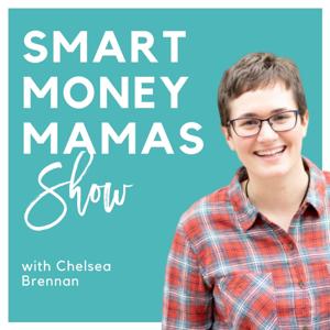 Smart Money Mamas Show by Chelsea Brennan