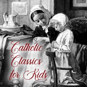 Catholic Classics for Kids