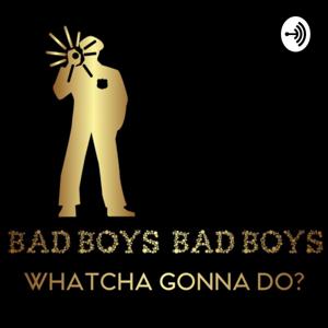 Bad Boys Bad Boys Podcast