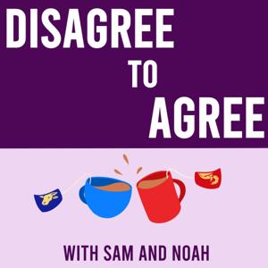 Disagree to Agree with Sam and Noah