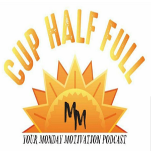 Cup Half Full: Your Monday Motivation Podcast