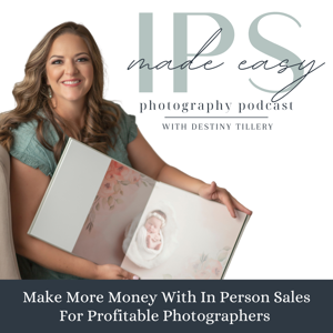 IPS Made Easy Photography Podcast With Destiny Tillery, In Person Sales, Profitable Photographers, Photography Business, Book More Clients, Make More Money, Automation for Busy Photographers