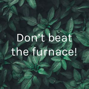 Don't beat the furnace!