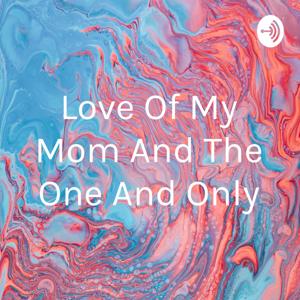 Love Of My Mom And The One And Only