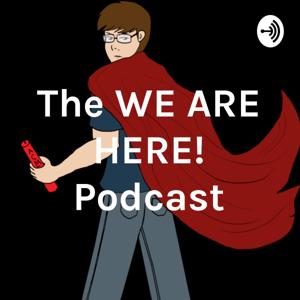 The WE ARE HERE! Podcast