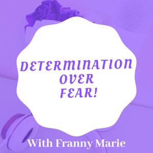 Determination Over Fear With Franny Marie