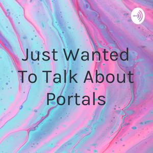 Just Wanted To Talk About Portals
