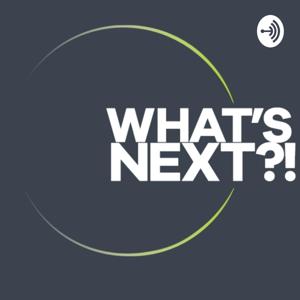 What's Next?! Podcast