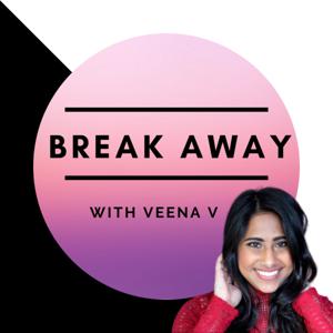 The Break Away Podcast with Veena V