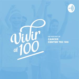 Vivir al 100 - El Podcast de Cancer Center Tec 100