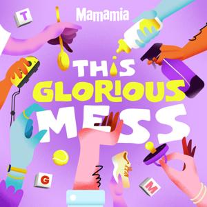 This Glorious Mess by Mamamia Podcasts