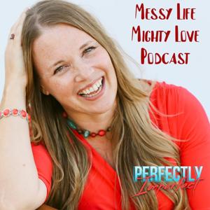 Messy Life Mighty Love Podcast