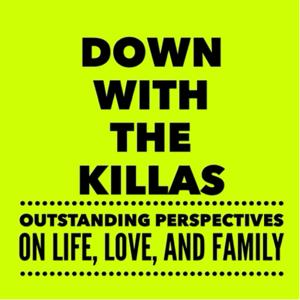 Down With The Killas: Outstanding Perspectives on Life, Love, and Family