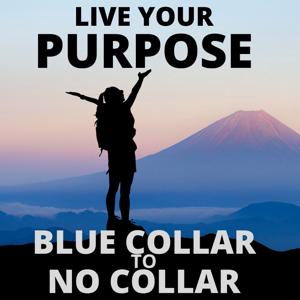 Inspiration, Motivation and Purpose.  Blue Collar to No Collar with Mark Rumps