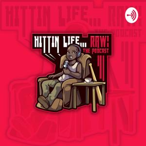 Hittin Life... RAW! 
The Podcast!