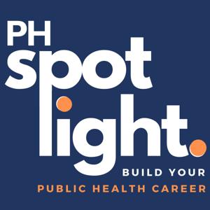 The Public Health SPOTlight Podcast: stories, inspiration, and guidance to build your dream public health career by PH SPOT