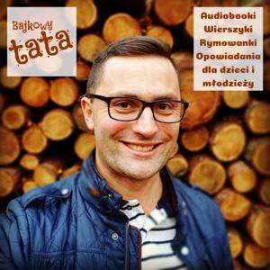 Bajkowy Tata - audiobooki, wierszyki, rymowanki, opowiadania dla dzieci i młodzieży by Bajkowy Tata - Marek Opaska