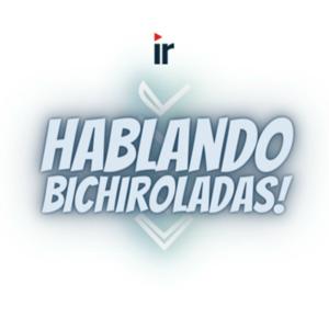 Hablando Bichiroladas