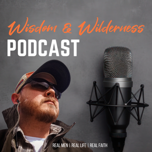 Wisdom & Wilderness - REAL MEN | REAL LIFE | REAL FAITH