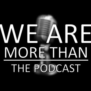 We Are More Than: The Podcast