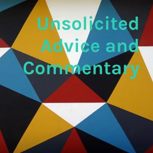 Unsolicited Advice and Commentary