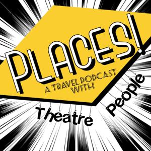 Places! A Travel Podcast with Theatre People