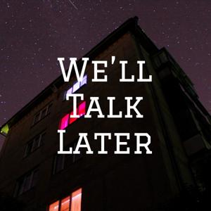 We'll Talk Later