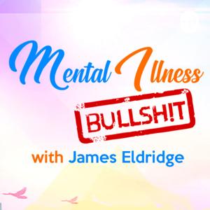 Mental Illness Bullsh!t with James Eldridge by James Eldridge