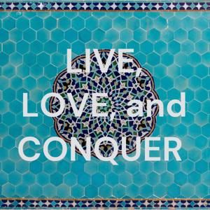 LIVE, LOVE, and CONQUER