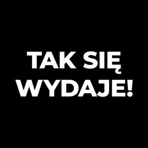 Tak się wydaje!