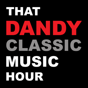 Podcast – That Dandy Classic Music Hour