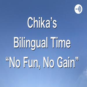 Chika’s Bilingual Time “No Fun, No Gain!”