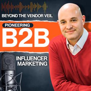 Beyond The Vendor Veil: Pioneering B2B Influencer Marketing